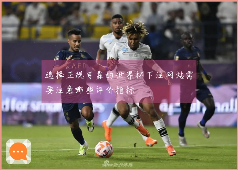 选择正规可靠的世界杯下注网站需要注意哪些评价指标